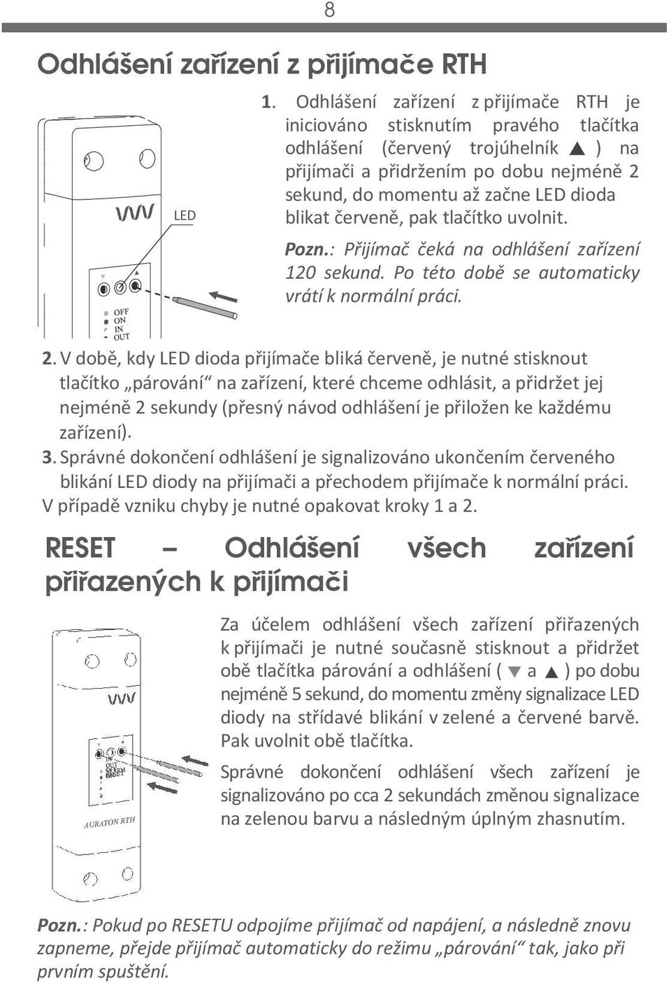 červeně, pak tlačítko uvolnit. Pozn.: Přijímač čeká na odhlášení zařízení 120 sekund. Po této době se automaticky vrátí k normální práci. 2.