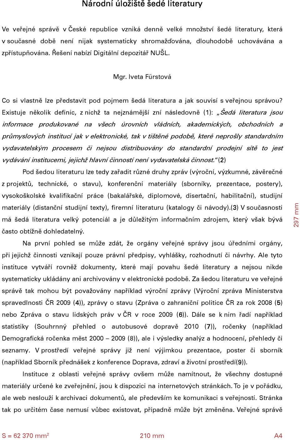 Existuje několik definic, z nichž ta nejznámější zní následovně (1): Šedá literatura jsou informace produkované na všech úrovních vládních, akademických, obchodních a průmyslových institucí jak v