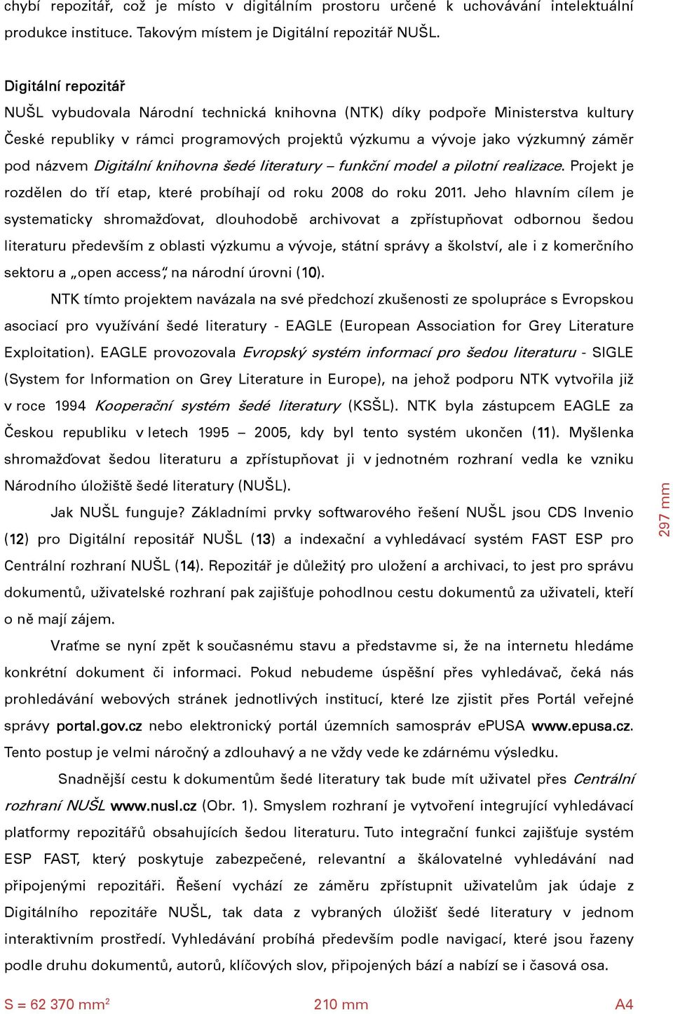 Digitální knihovna šedé literatury funkční model a pilotní realizace. Projekt je rozdělen do tří etap, které probíhají od roku 2008 do roku 2011.