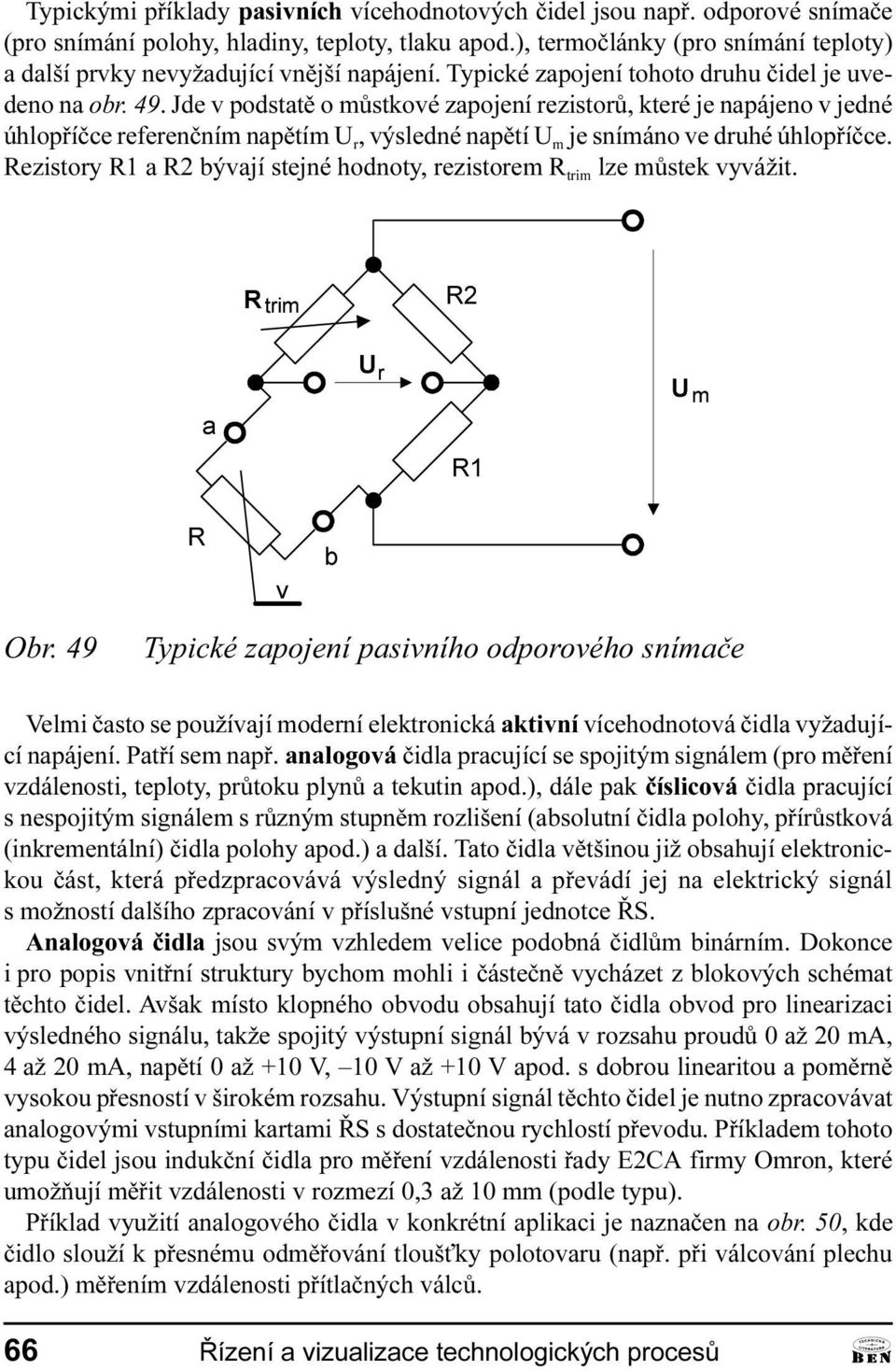 úhlopøíèce Rezistory R1 a R2 bývají stejé hodoty, rezistorem R trim lze mùstek vyvážit WULP D 8 U 8 P Y E Obr 49 Typické zapojeí pasivího odporového símaèe Velmi èasto se používají moderí elektroická