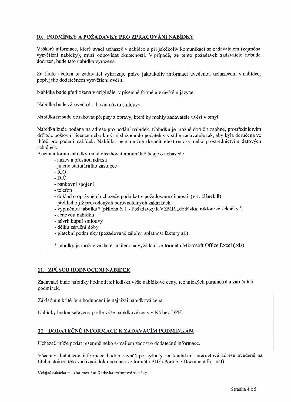 jeho dodatečném vysvětlení ověřit. Nabídka bude předložena v originále, v písemné formě a v českém jazyce. Nabídka bude zároveň obsahovat návrh smlouvy.