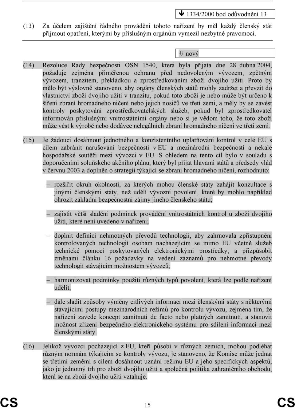 dubna 2004, požaduje zejména přiměřenou ochranu před nedovoleným vývozem, zpětným vývozem, tranzitem, překládkou a zprostředkováním zboží dvojího užití.
