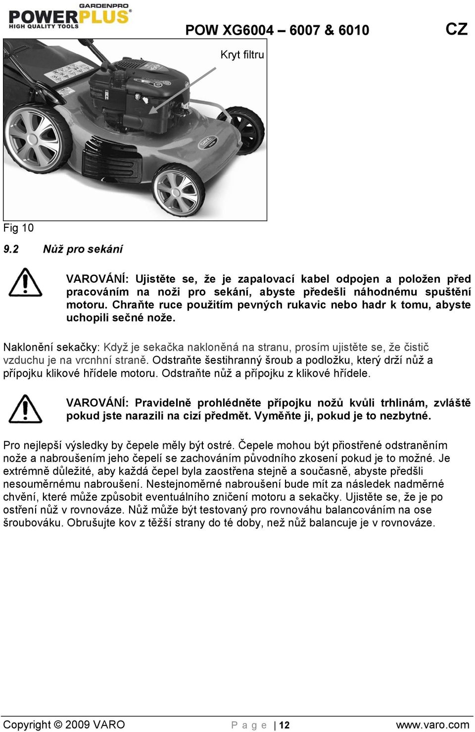 Chraňte ruce použitím pevných rukavic nebo hadr k tomu, abyste uchopili sečné nože. Naklonění sekačky: Když je sekačka nakloněná na stranu, prosím ujistěte se, že čistič vzduchu je na vrcnhní straně.
