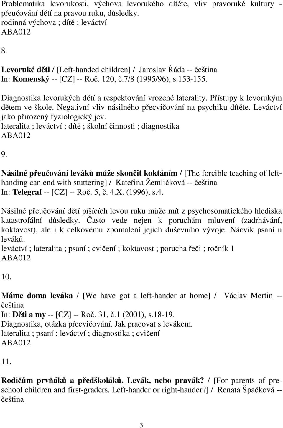 Přístupy k levorukým dětem ve škole. Negativní vliv násilného přecvičování na psychiku dítěte. Leváctví jako přirozený fyziologický jev. lateralita ; leváctví ; dítě ; školní činnosti ; diagnostika 9.