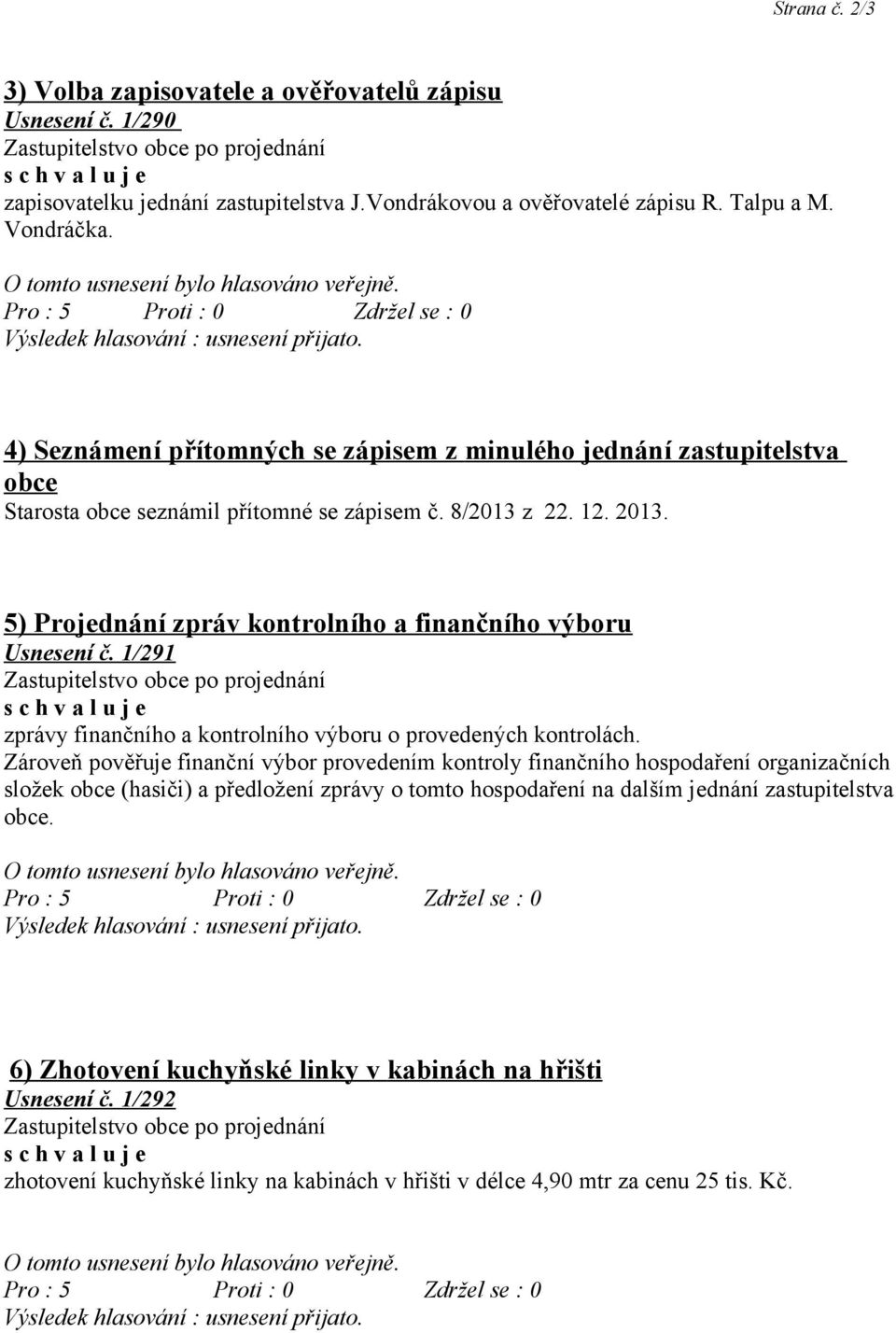 5) Projednání zpráv kontrolního a finančního výboru Usnesení č. 1/291 zprávy finančního a kontrolního výboru o provedených kontrolách.