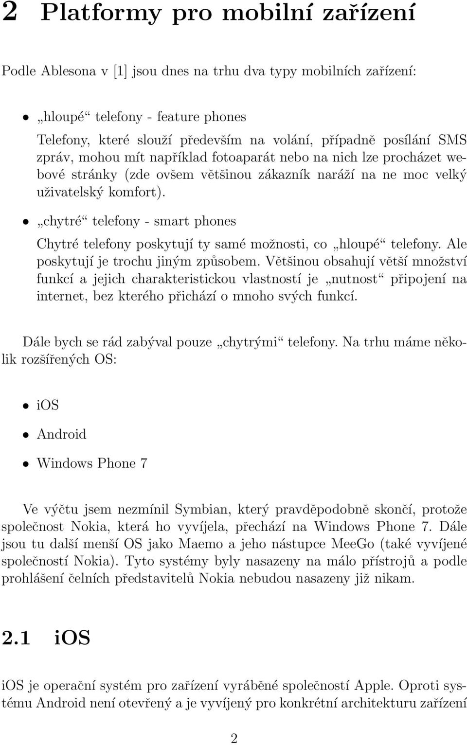 chytré telefony - smart phones Chytré telefony poskytují ty samé možnosti, co hloupé telefony. Ale poskytují je trochu jiným způsobem.
