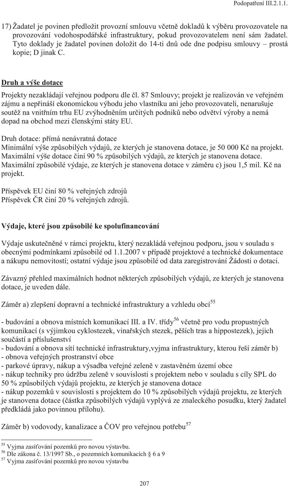 87 Smlouvy; projekt je realizován ve veřejném zájmu a nepřináší ekonomickou výhodu jeho vlastníku ani jeho provozovateli, nenarušuje soutěž na vnitřním trhu EU zvýhodněním určitých podniků nebo