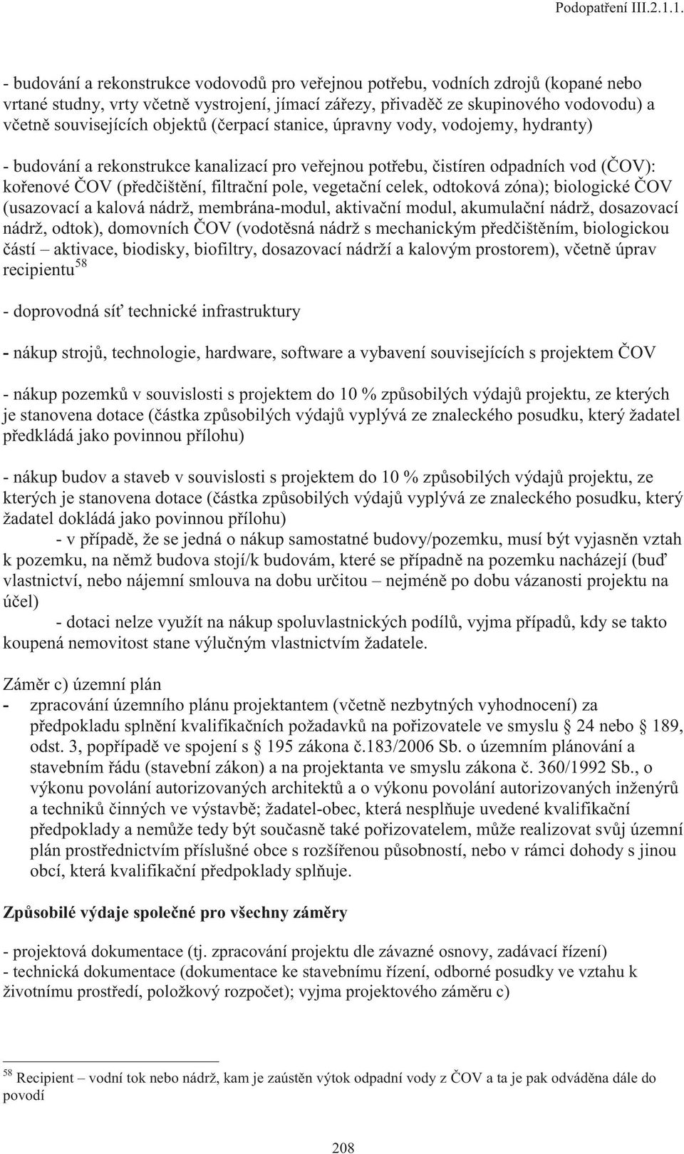 objektů (čerpací stanice, úpravny vody, vodojemy, hydranty) - budování a rekonstrukce kanalizací pro veřejnou potřebu, čistíren odpadních vod (ČOV): kořenové ČOV (předčištění, filtrační pole,