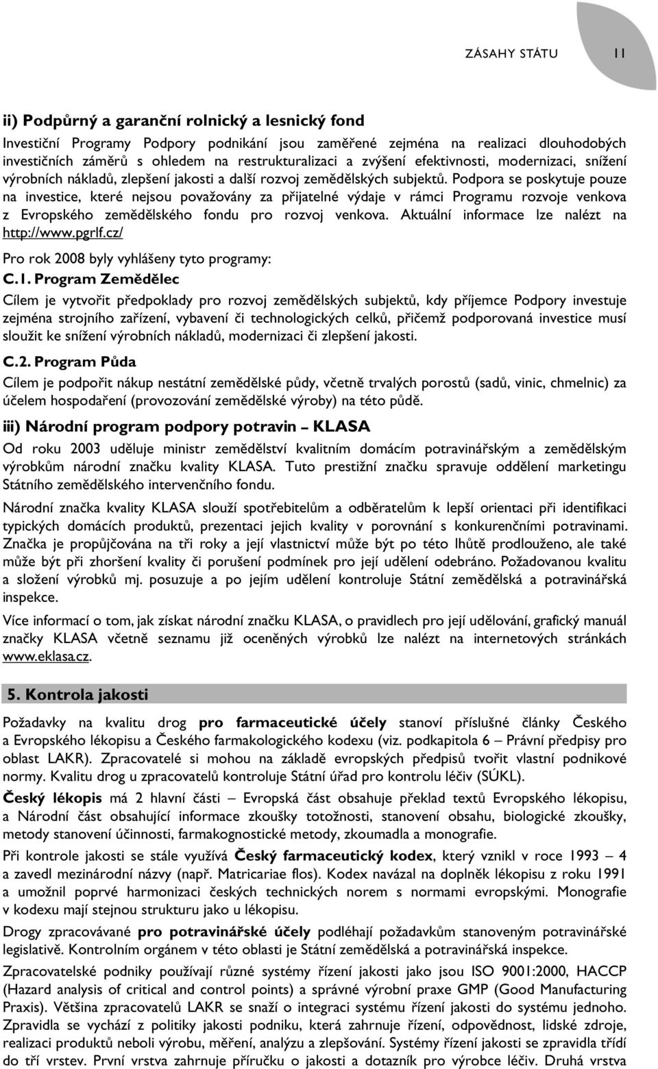 Podpora se poskytuje pouze na investice, které nejsou považovány za přijatelné výdaje v rámci Programu rozvoje venkova z Evropského zemědělského fondu pro rozvoj venkova.