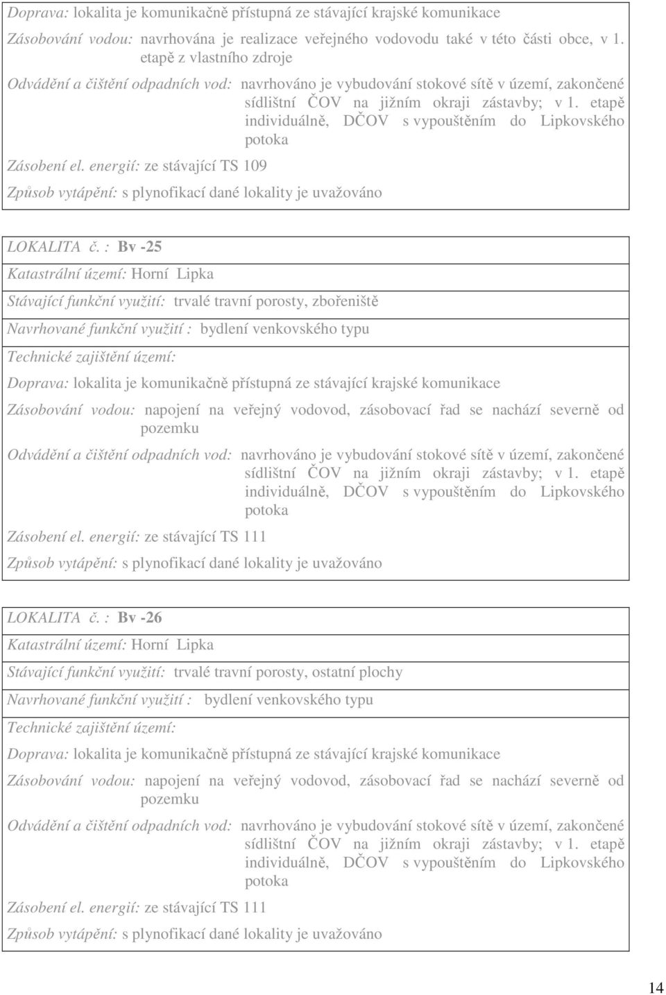 etapě individuálně, DČOV s vypouštěním do Lipkovského potoka Zásobení el. energií: ze stávající TS 109 Způsob vytápění: s plynofikací dané lokality je uvažováno LOKALITA č.