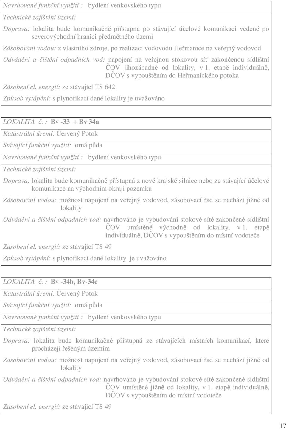 etapě individuálně, DČOV s vypouštěním do Heřmanického potoka Zásobení el. energií: ze stávající TS 642 Způsob vytápění: s plynofikací dané lokality je uvažováno LOKALITA č.