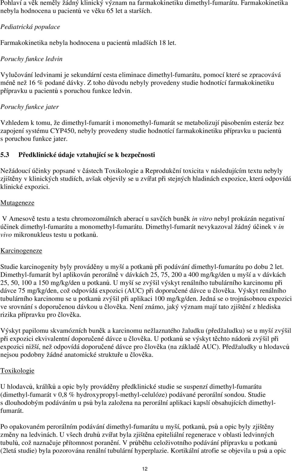 Poruchy funkce ledvin Vylučování ledvinami je sekundární cesta eliminace dimethyl-fumarátu, pomocí které se zpracovává méně než 16 % podané dávky.