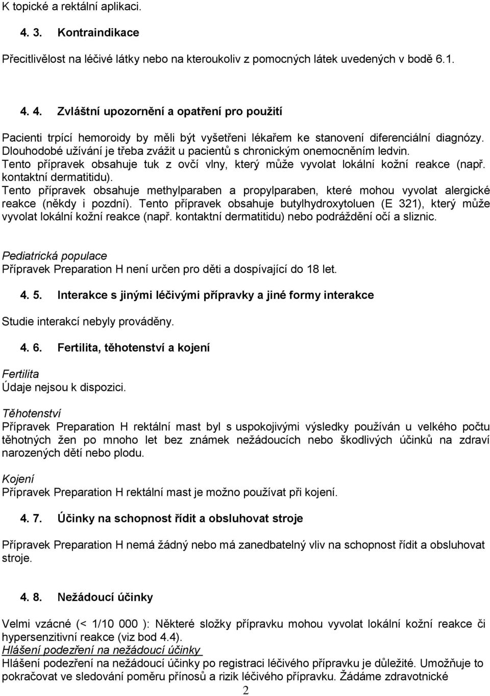 Tento přípravek obsahuje methylparaben a propylparaben, které mohou vyvolat alergické reakce (někdy i pozdní).