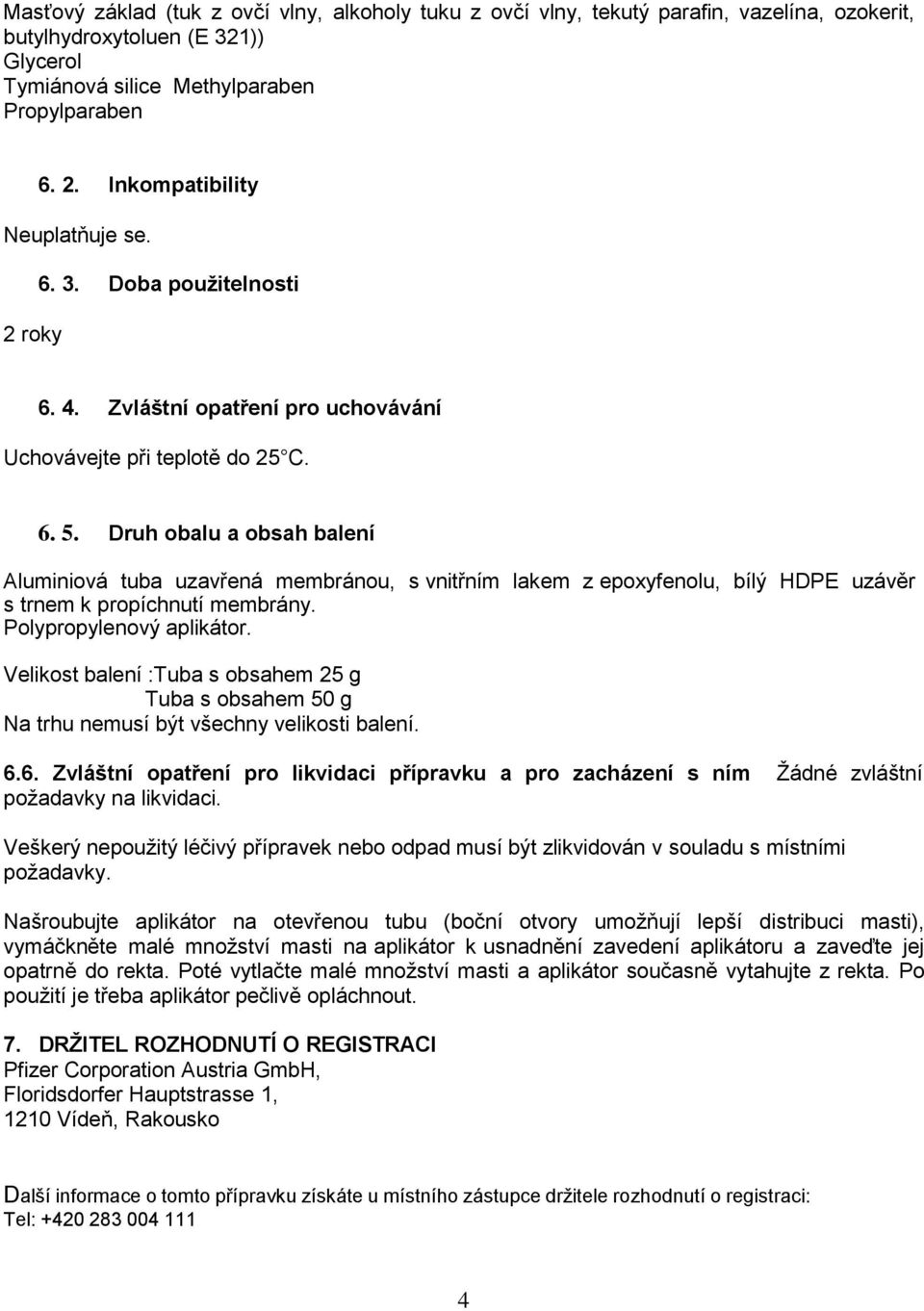 Druh obalu a obsah balení Aluminiová tuba uzavřená membránou, s vnitřním lakem z epoxyfenolu, bílý HDPE uzávěr s trnem k propíchnutí membrány. Polypropylenový aplikátor.