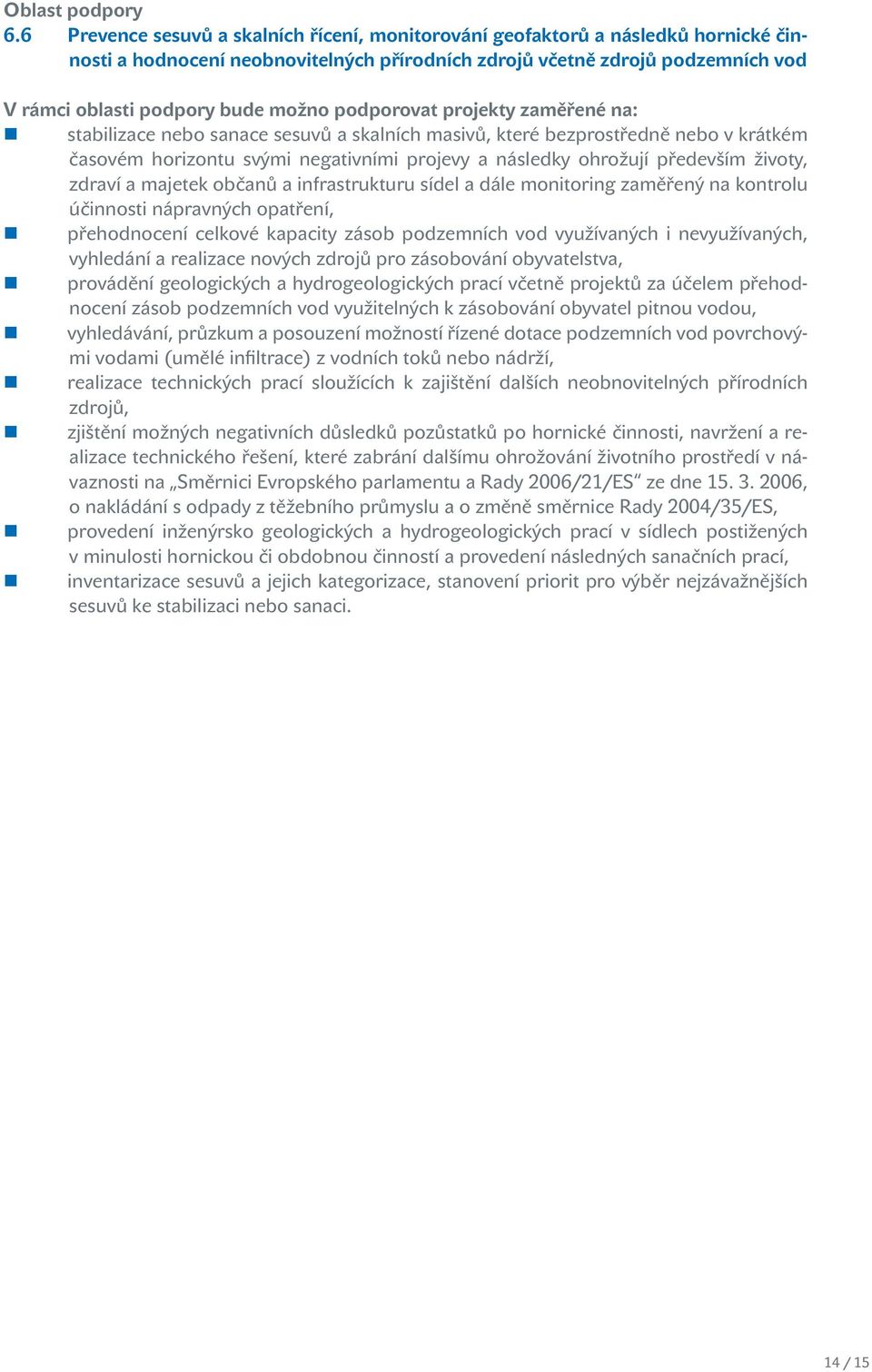 podporovat projekty zaměřené na: stabilizace nebo sanace sesuvů a skalních masivů, které bezprostředně nebo v krátkém časovém horizontu svými negativními projevy a následky ohrožují především životy,