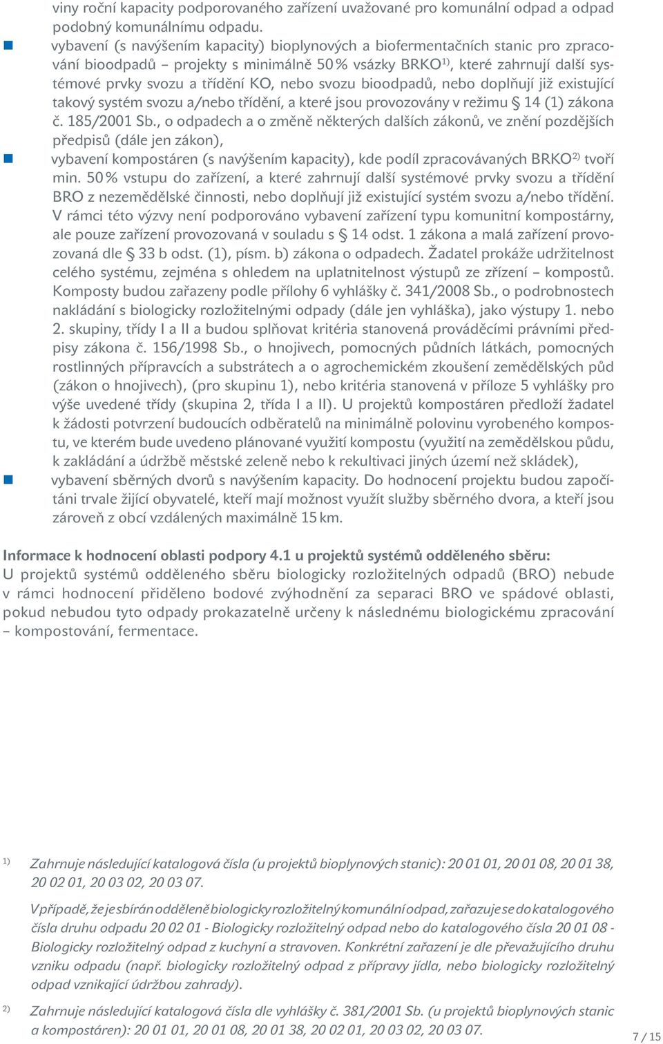svozu bioodpadů, nebo doplňují již existující takový systém svozu a/nebo třídění, a které jsou provozovány v režimu 14 (1) zákona č. 185/2001 Sb.
