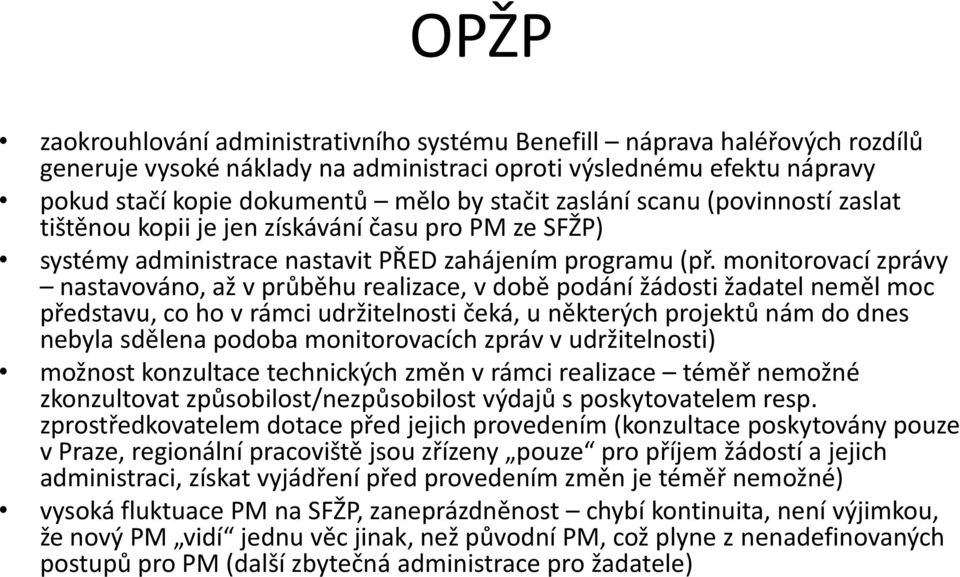 monitorovací zprávy nastavováno, až v průběhu realizace, v době podání žádosti žadatel neměl moc představu, co ho v rámci udržitelnosti čeká, u některých projektů nám do dnes nebyla sdělena podoba