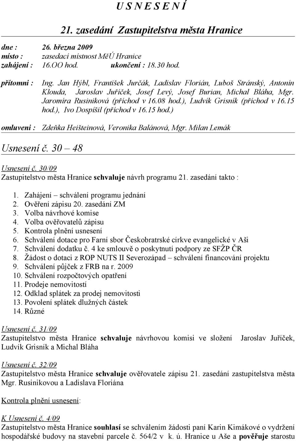 ), Ludvík Grisník (příchod v 16.15 hod.), Ivo Dospíšil (příchod v 16.15 hod.) Zdeňka Heišteinová, Veronika Balánová, Mgr. Milan Lemák Usnesení č. 30 48 Usnesení č.