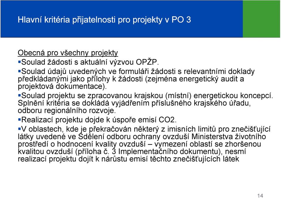 Soulad projektu se zpracovanou krajskou (místní) energetickou koncepcí. Splnění kritéria se dokládá vyjádřením příslušného krajského úřadu, odboru regionálního rozvoje.