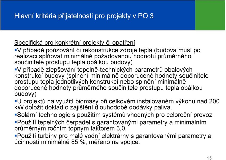 součinitele prostupu tepla jednotlivých konstrukcí nebo splnění minimálně doporučené hodnoty průměrného součinitele prostupu tepla obálkou budovy) U projektů na využití biomasy při celkovém