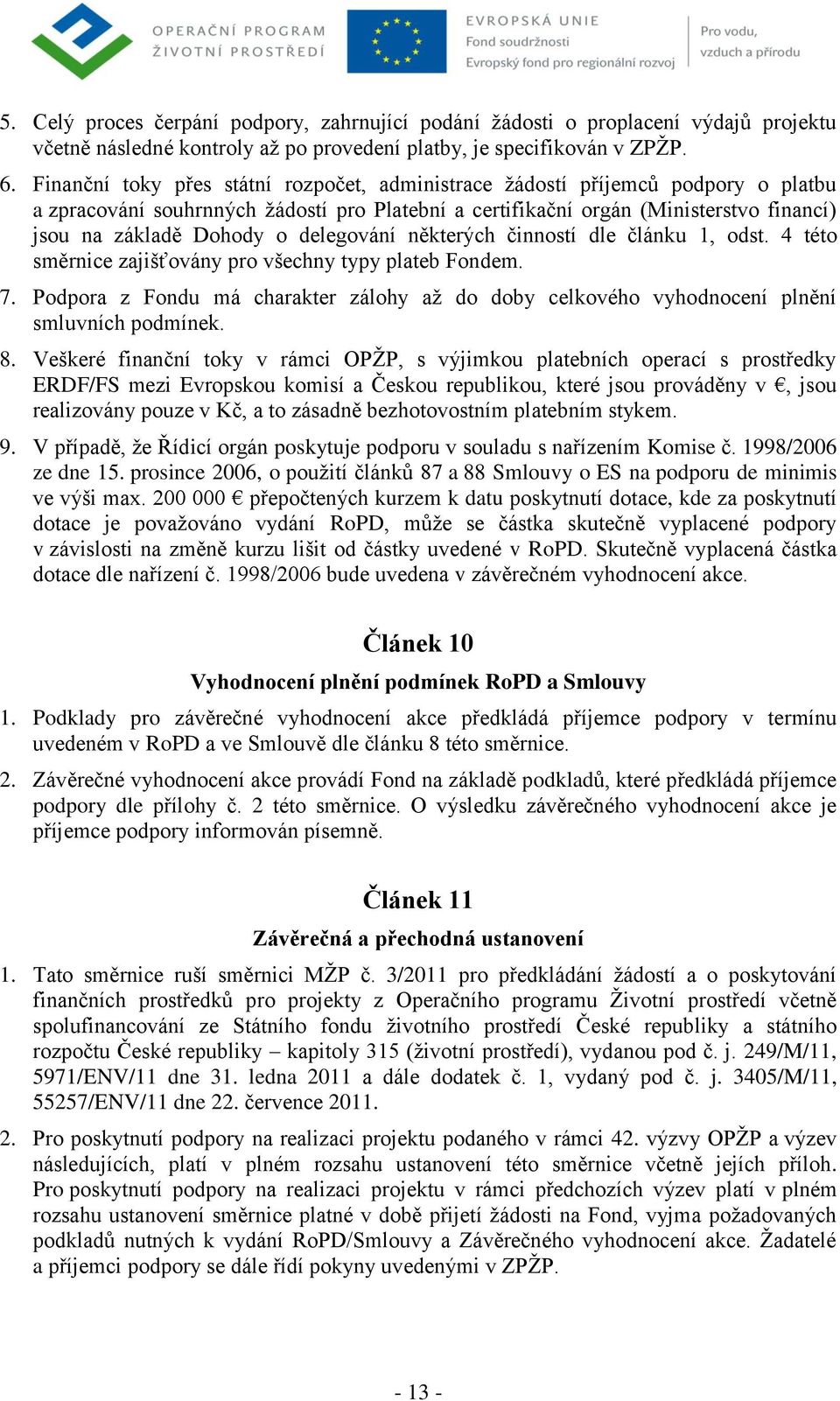 delegování některých činností dle článku 1, odst. 4 této směrnice zajišťovány pro všechny typy plateb Fondem. 7.