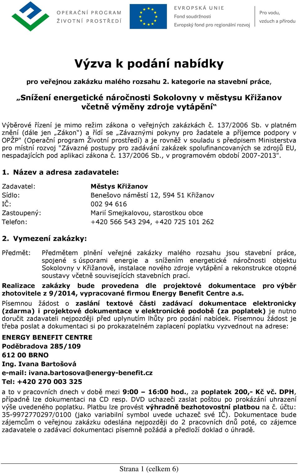 v platném znění (dále jen Zákon ) a řídí se Závaznými pokyny pro žadatele a příjemce podpory v OPŽP" (Operační program Životní prostředí) a je rovněž v souladu s předpisem Ministerstva pro místní