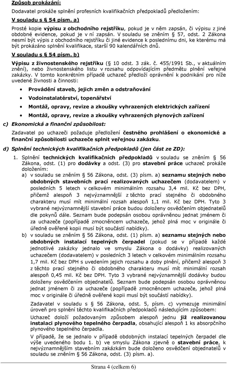 2 Zákona nesmí být výpis z obchodního rejstříku či jiné evidence k poslednímu dni, ke kterému má být prokázáno splnění kvalifikace, starší 90 kalendářních dnů. V souladu s 54 písm.