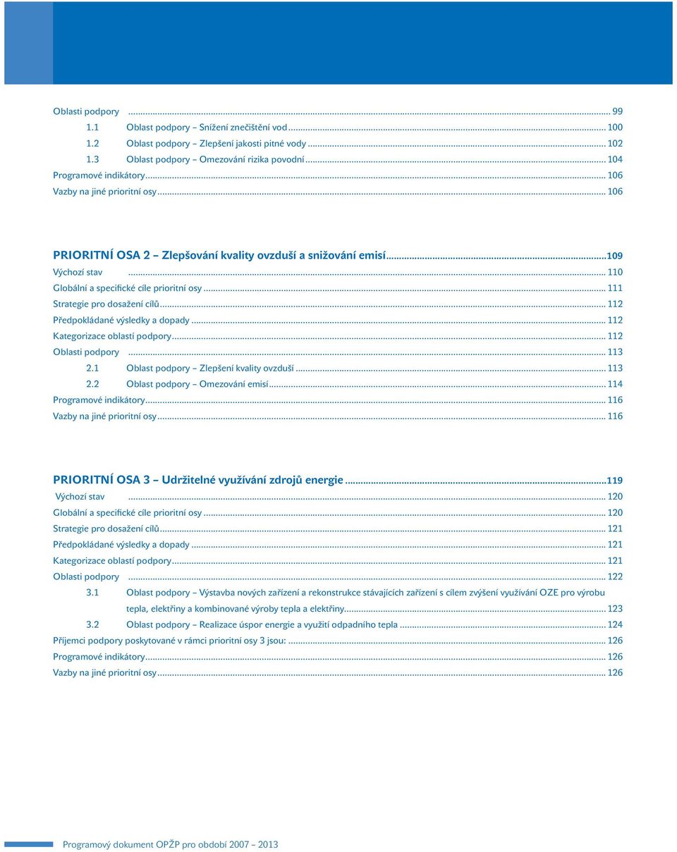 .. 111 Strategie pro dosažení cílů... 112 Předpokládané výsledky a dopady... 112 Kategorizace oblastí podpory... 112 Oblasti podpory... 113 2.1 Oblast podpory Zlepšení kvality ovzduší... 113 2.2 Oblast podpory Omezování emisí.