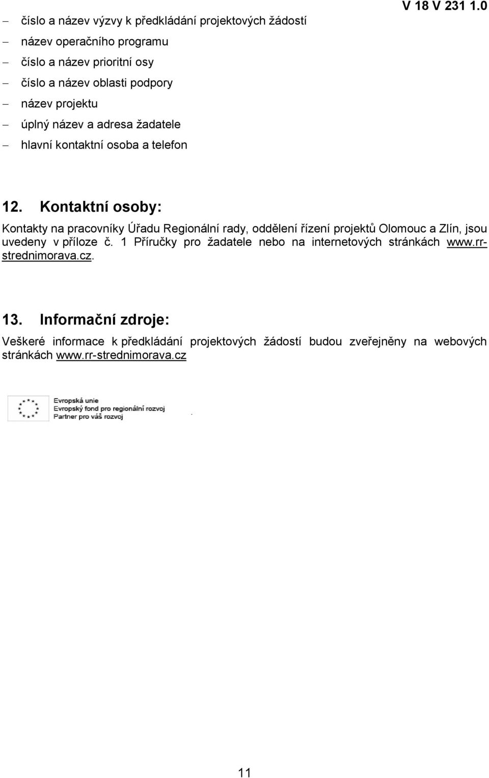 Kontaktní osoby: Kontakty na pracovníky Úřadu Regionální rady, oddělení řízení projektů Olomouc a Zlín, jsou uvedeny v příloze č.