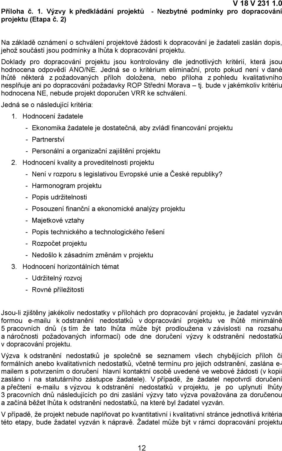 Doklady pro dopracování projektu jsou kontrolovány dle jednotlivých kritérií, která jsou hodnocena odpovědí ANO/NE.