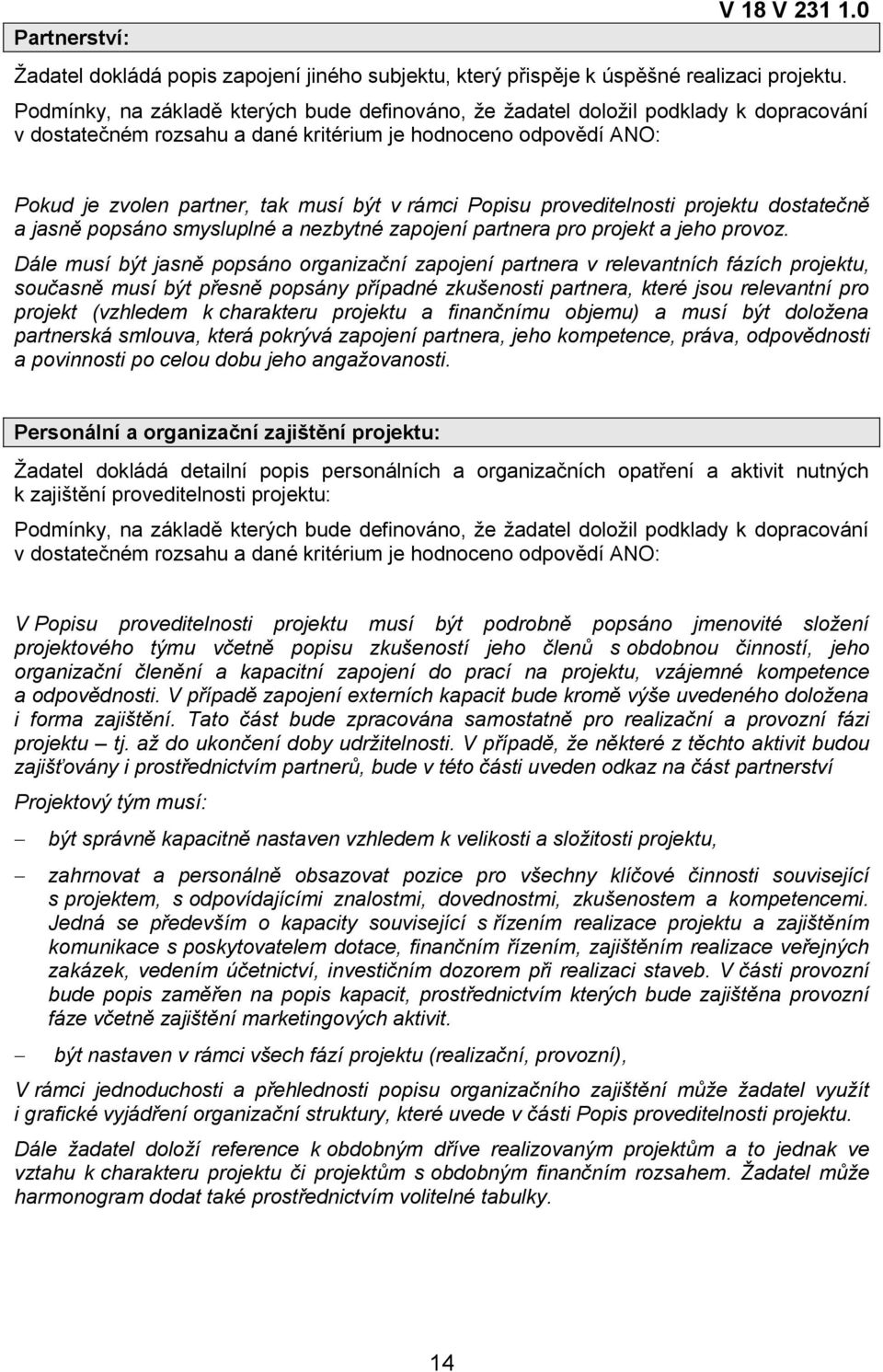 Dále musí být jasně popsáno organizační zapojení partnera v relevantních fázích projektu, současně musí být přesně popsány případné zkušenosti partnera, které jsou relevantní pro projekt (vzhledem k