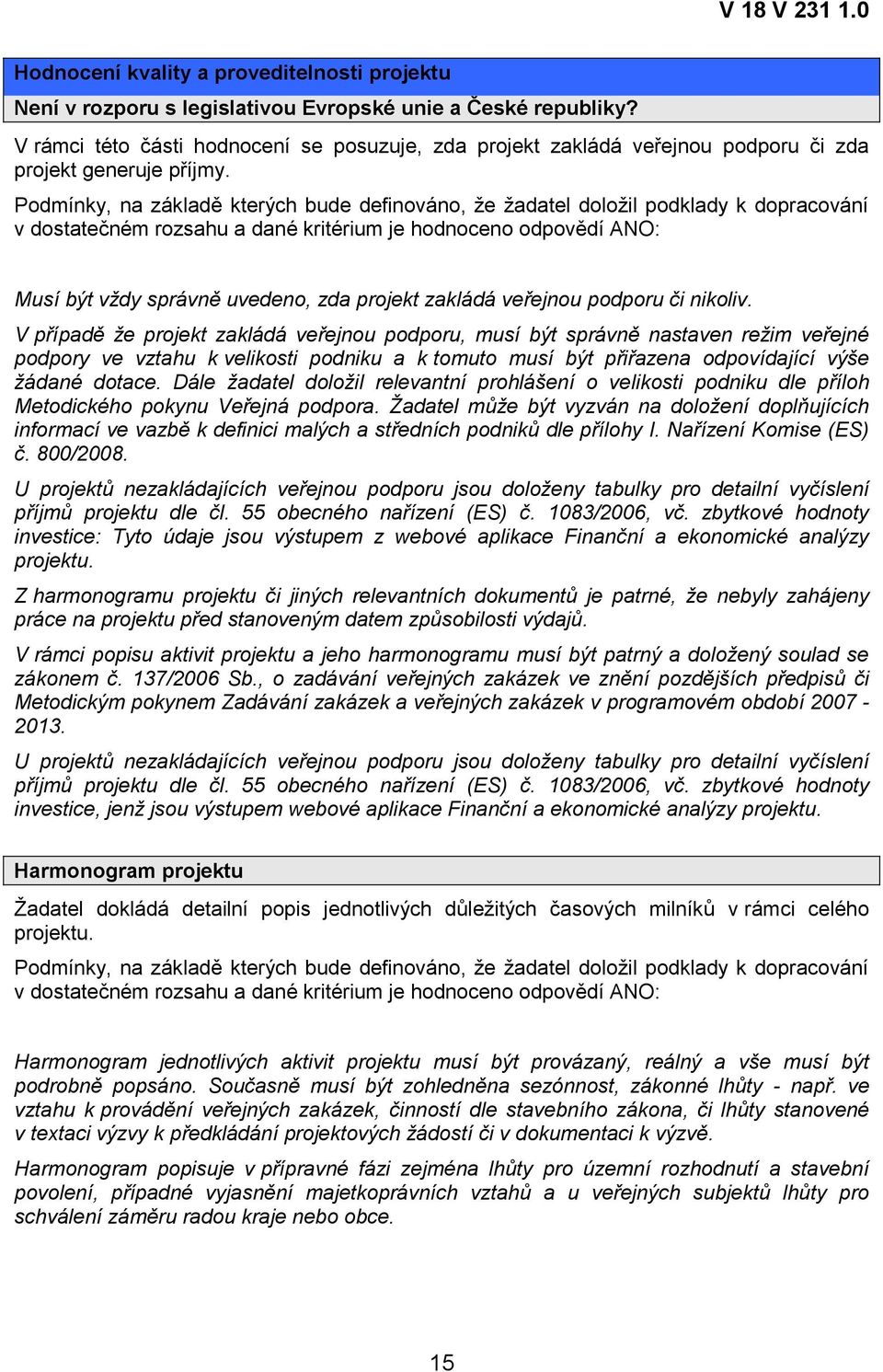 V případě že projekt zakládá veřejnou podporu, musí být správně nastaven režim veřejné podpory ve vztahu k velikosti podniku a k tomuto musí být přiřazena odpovídající výše žádané dotace.