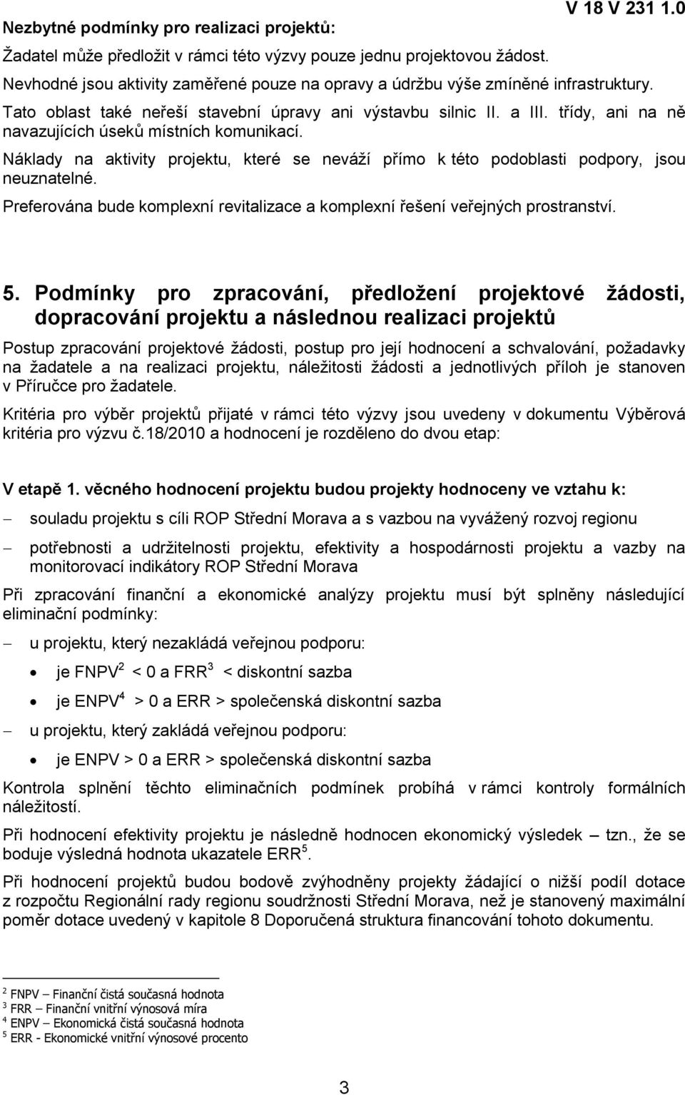 třídy, ani na ně navazujících úseků místních komunikací. Náklady na aktivity projektu, které se neváţí přímo k této podoblasti podpory, jsou neuznatelné.