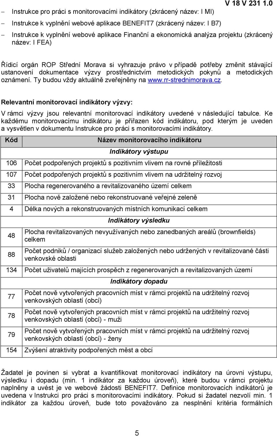 dokumentace výzvy prostřednictvím metodických pokynů a metodických oznámení. Ty budou vţdy aktuálně zveřejněny na www.rr-strednimorava.cz.