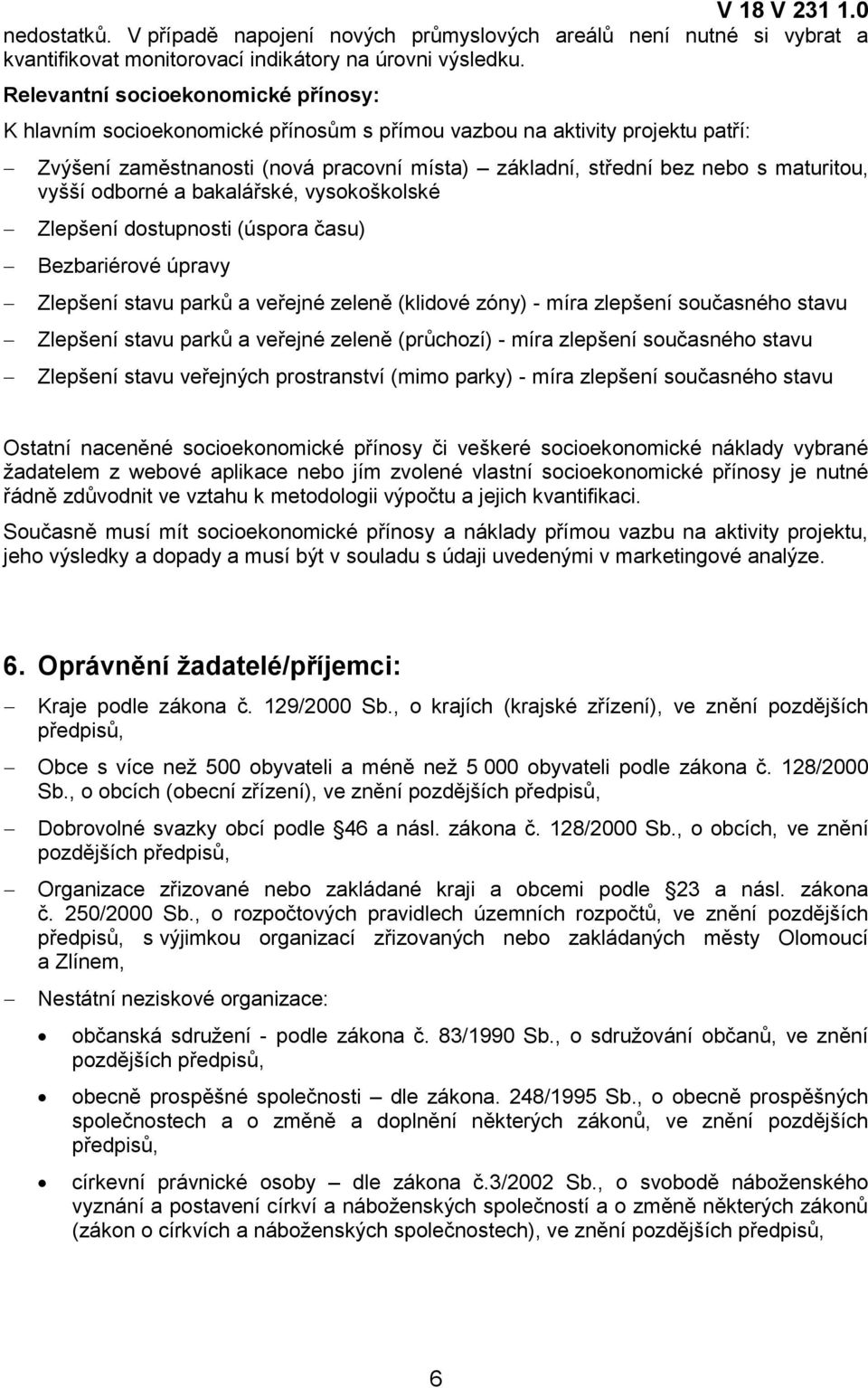 vyšší odborné a bakalářské, vysokoškolské Zlepšení dostupnosti (úspora času) Bezbariérové úpravy Zlepšení stavu parků a veřejné zeleně (klidové zóny) - míra zlepšení současného stavu Zlepšení stavu