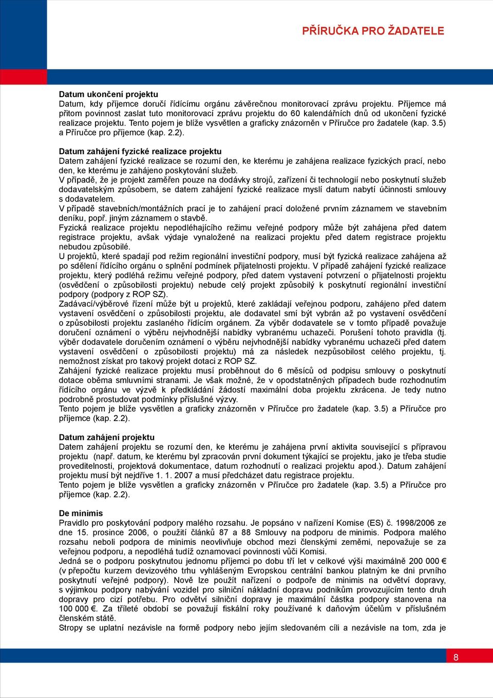 Tento pojem je blíže vysvětlen a graficky znázorněn v Příručce pro žadatele (kap. 3.5) a Příručce pro příjemce (kap. 2.2).