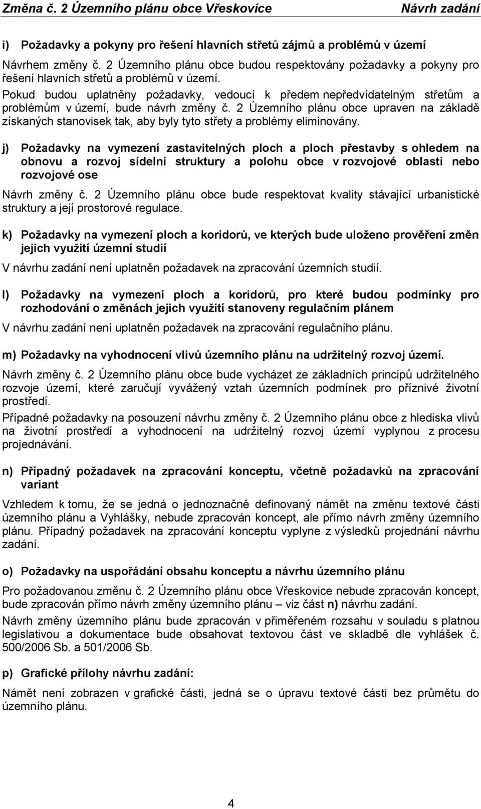 2 Územního plánu obce upraven na základě získaných stanovisek tak, aby byly tyto střety a problémy eliminovány.