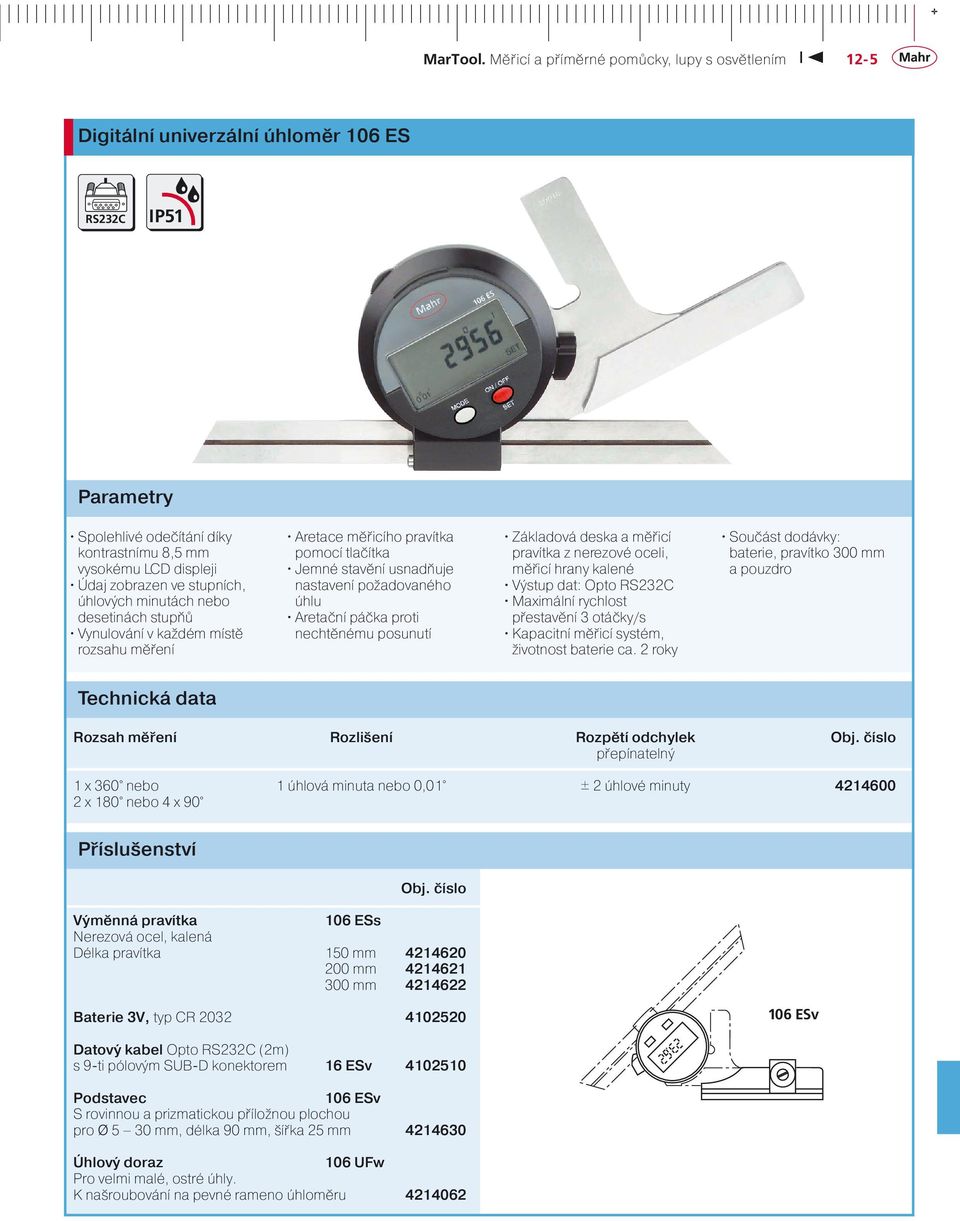 měřicí pravítka z nerezové oceli, měřicí hrany kalené Výstup dat: Opto RS232C Maximální rychlost přestavění 3 otáčky/s Kapacitní měřicí systém, životnost baterie ca.