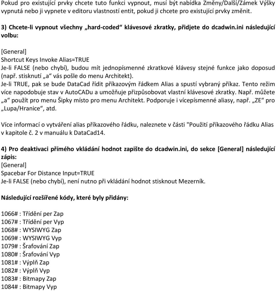 ini následující volbu: [General] Shortcut Keys Invoke Alias=TRUE Je-li FALSE (nebo chybí), budou mít jednopísmenné zkratkové klávesy stejné funkce jako doposud (např.