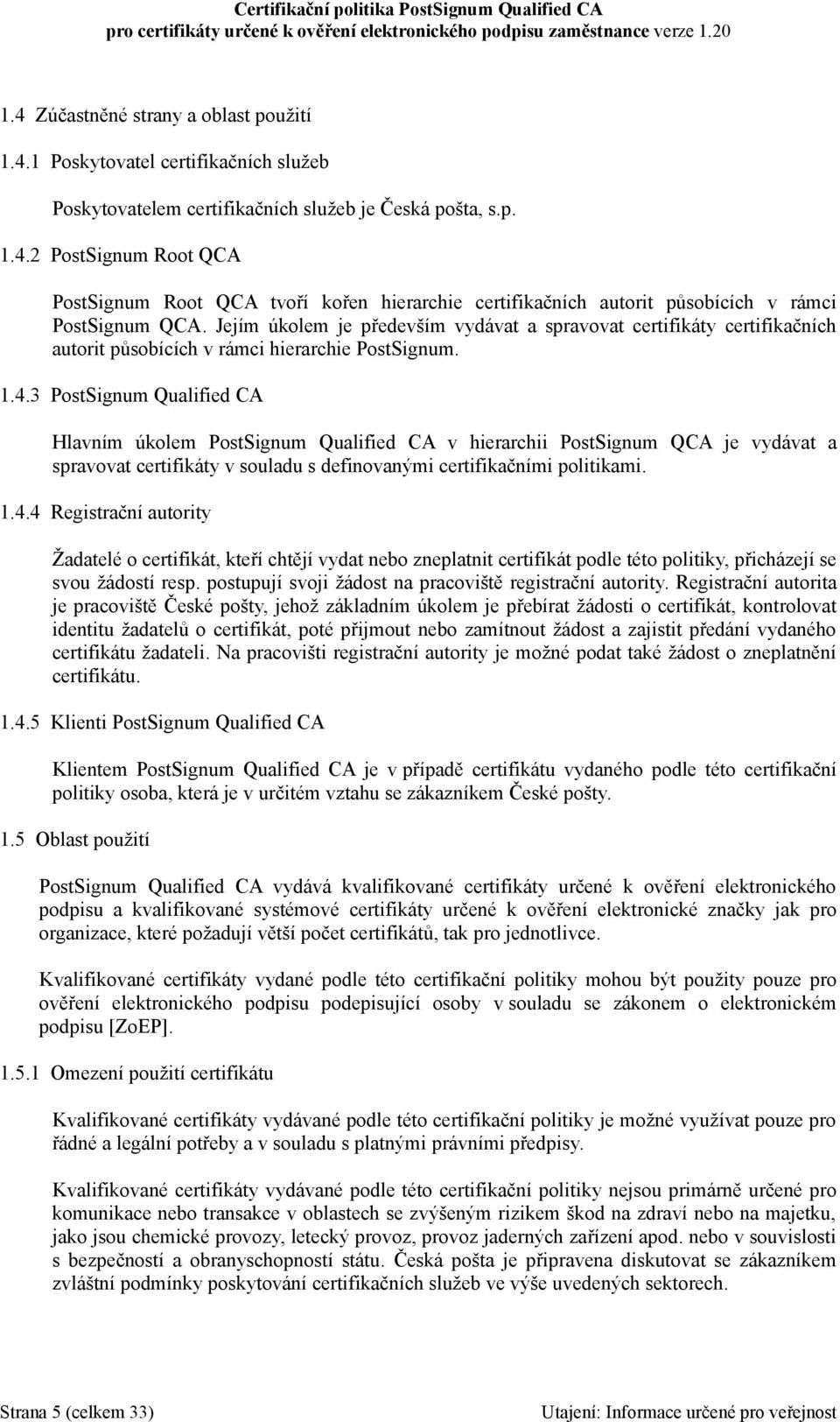 3 PostSignum Qualified CA Hlavním úkolem PostSignum Qualified CA v hierarchii PostSignum QCA je vydávat a spravovat certifikáty v souladu s definovanými certifikačními politikami. 1.4.