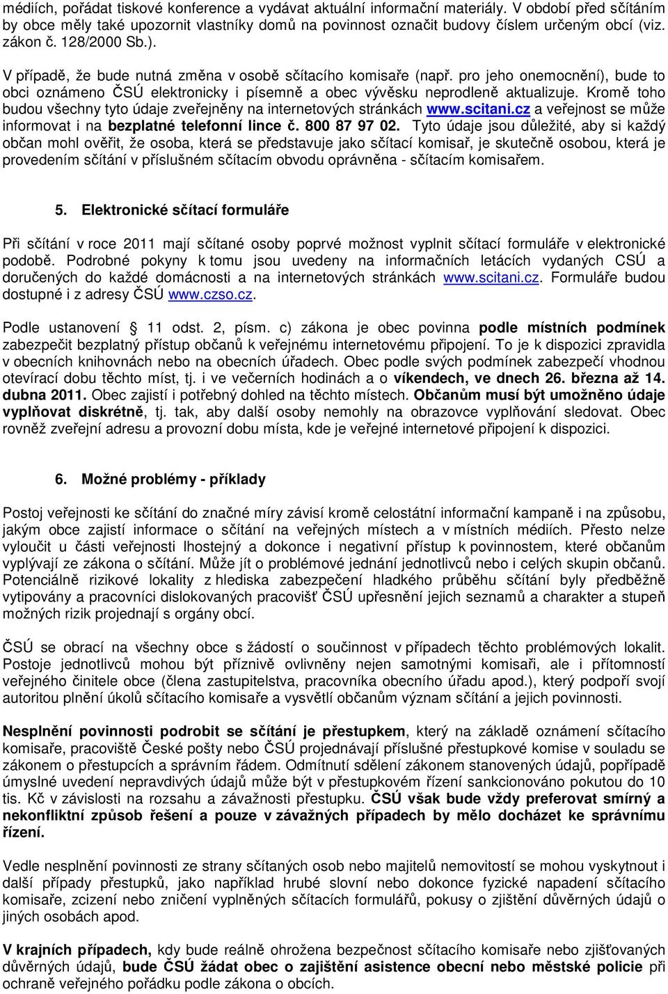 Kromě toho budou všechny tyto údaje zveřejněny na internetových stránkách www.scitani.cz a veřejnost se může informovat i na bezplatné telefonní lince č. 800 87 97 02.
