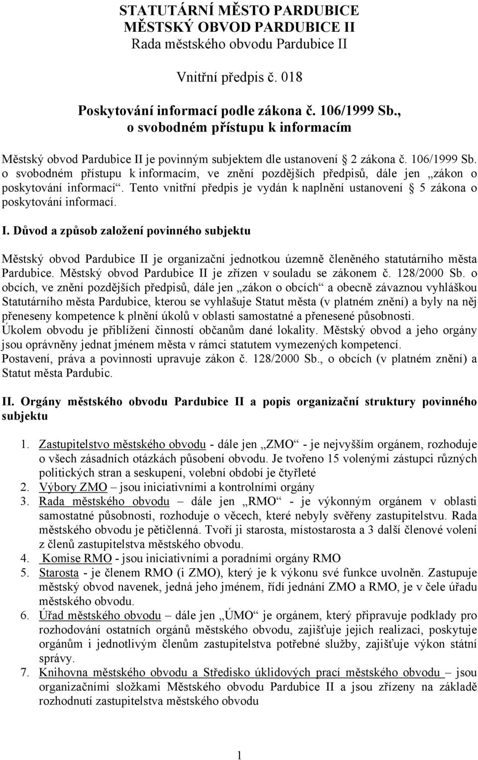 o svobodném přístupu k informacím, ve znění pozdějších předpisů, dále jen zákon o poskytování informací. Tento vnitřní předpis je vydán k naplnění ustanovení 5 zákona o poskytování informací. I.