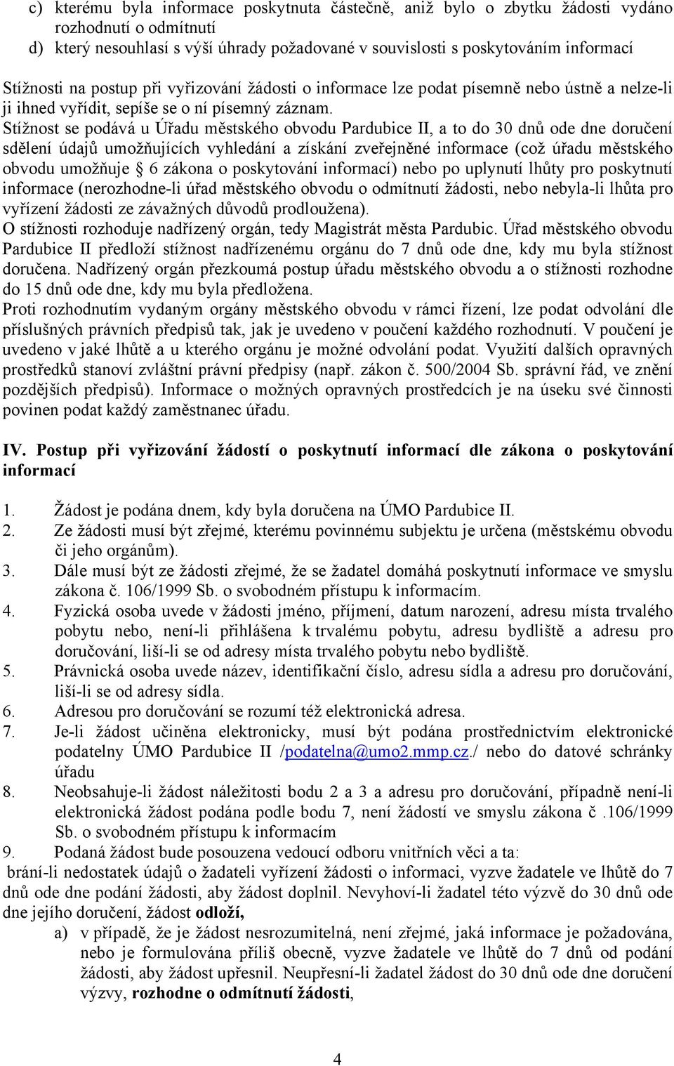 Stížnost se podává u Úřadu městského obvodu Pardubice II, a to do 30 dnů ode dne doručení sdělení údajů umožňujících vyhledání a získání zveřejněné informace (což úřadu městského obvodu umožňuje 6