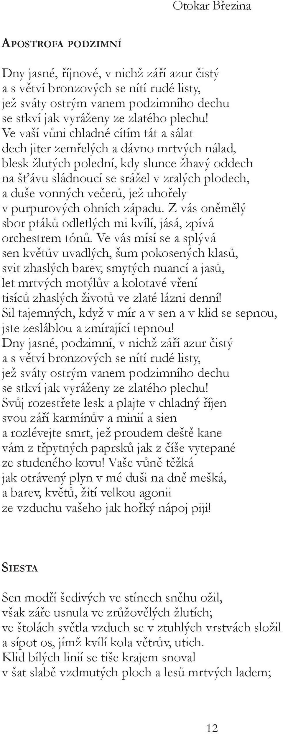 večerů, jež uhořely v purpurových ohních západu. Z vás oněmělý sbor ptáků odletlých mi kvílí, jásá, zpívá orchestrem tónů.