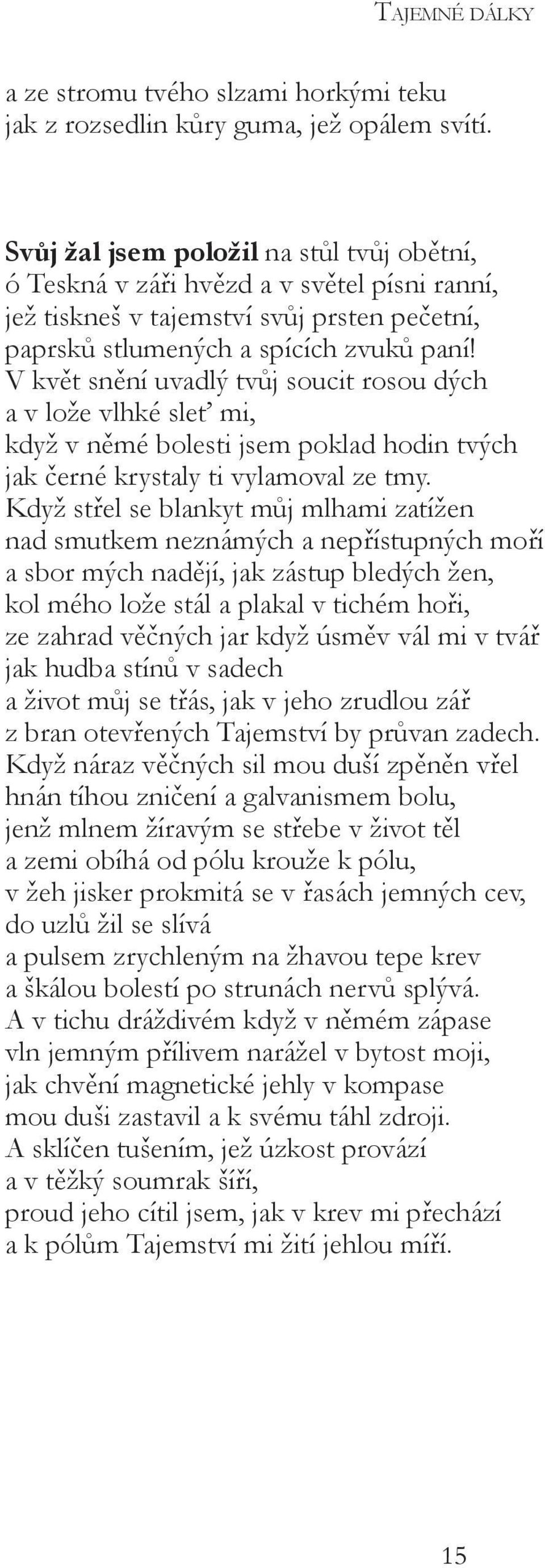 V květ snění uvadlý tvůj soucit rosou dých a v lože vlhké sleť mi, když v němé bolesti jsem poklad hodin tvých jak černé krystaly ti vylamoval ze tmy.