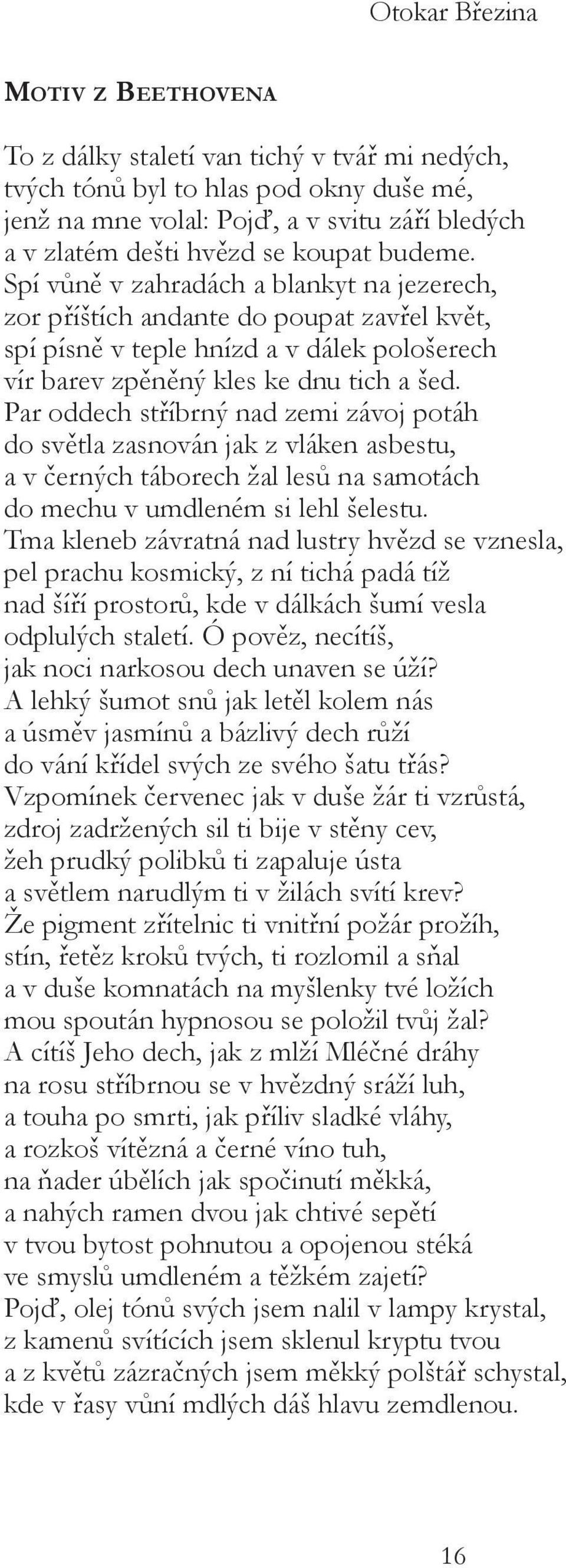 Par oddech stříbrný nad zemi závoj potáh do světla zasnován jak z vláken asbestu, a v černých táborech žal lesů na samotách do mechu v umdleném si lehl šelestu.