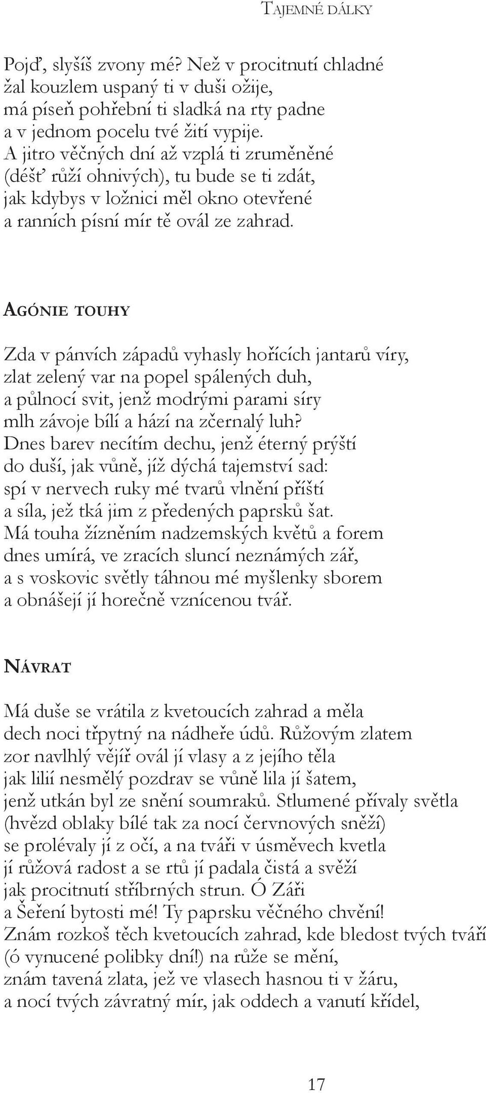 Agónie touhy Zda v pánvích západů vyhasly hořících jantarů víry, zlat zelený var na popel spálených duh, a půlnocí svit, jenž modrými parami síry mlh závoje bílí a hází na zčernalý luh?