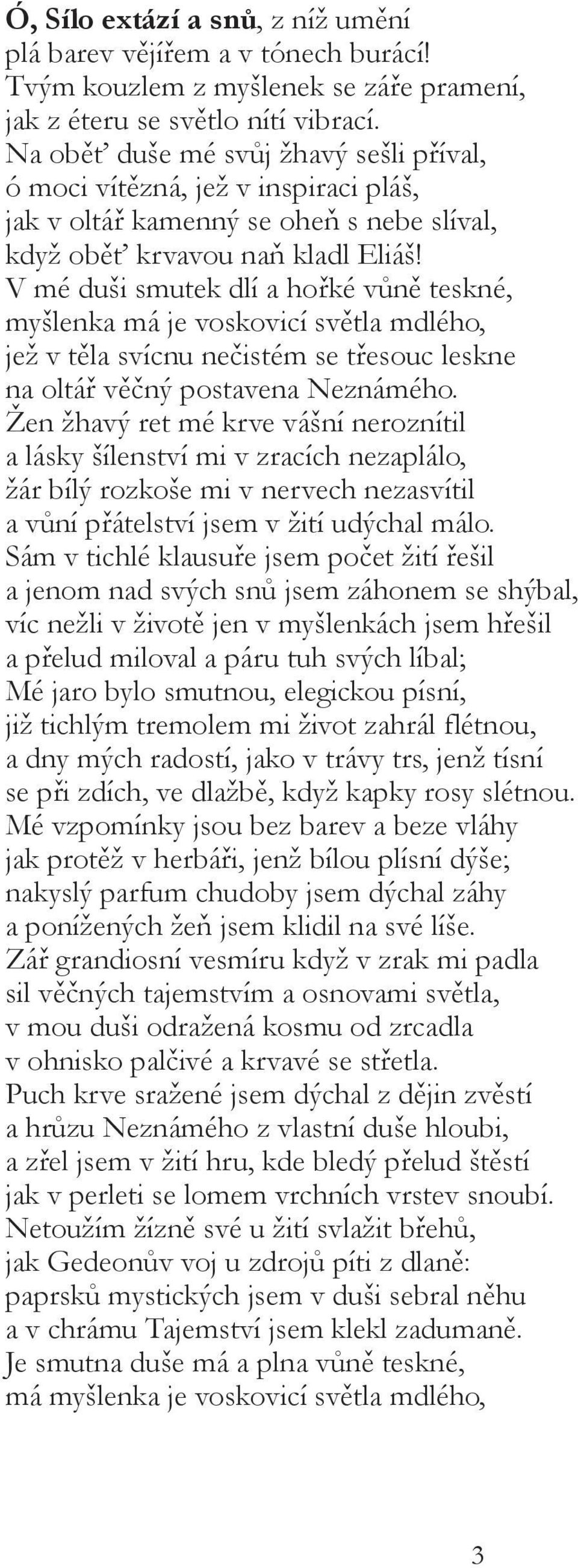 V mé duši smutek dlí a hořké vůně teskné, myšlenka má je voskovicí světla mdlého, jež v těla svícnu nečistém se třesouc leskne na oltář věčný postavena Neznámého.