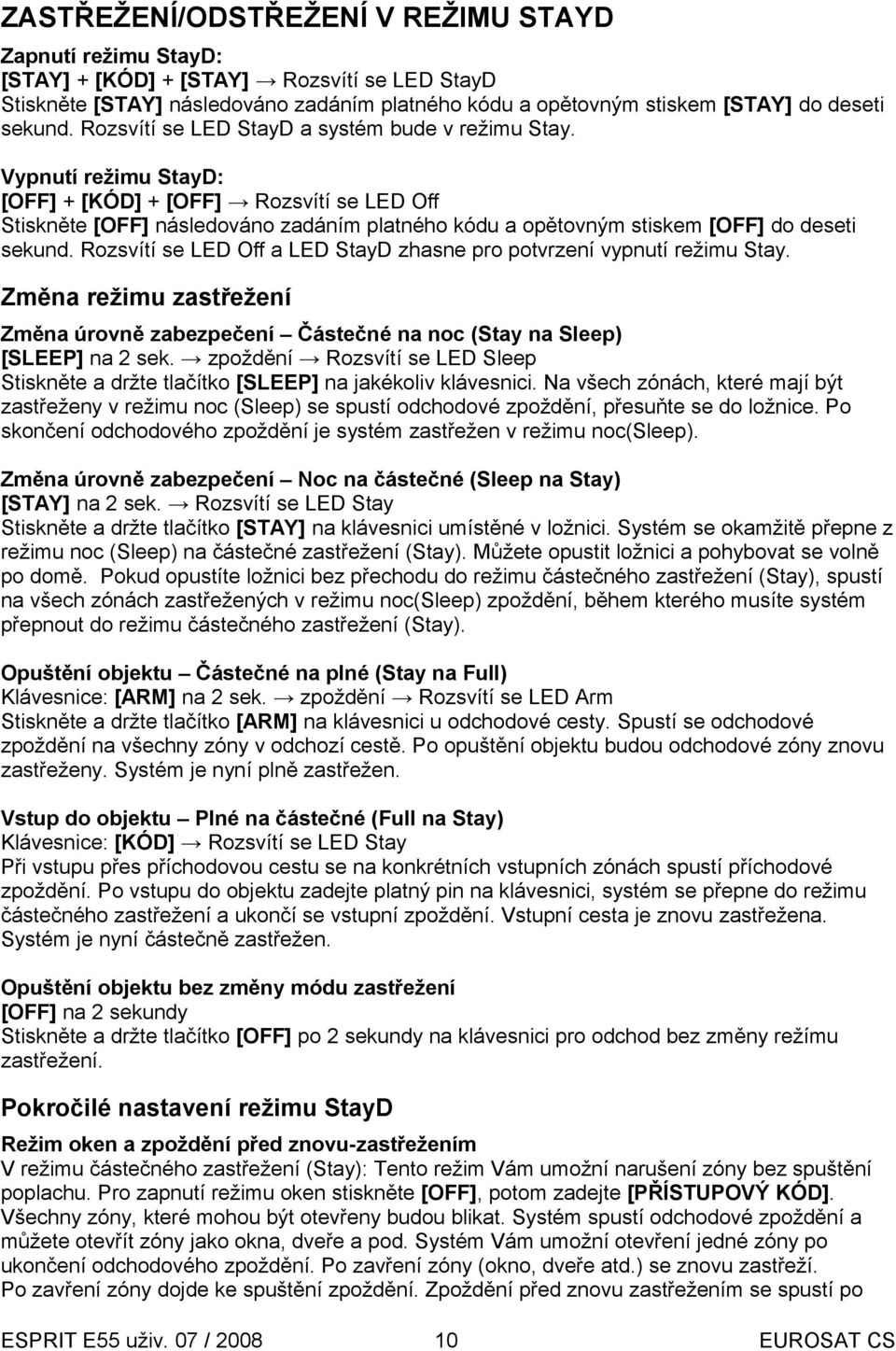 Vypnutí režimu StayD: [OFF] + [KÓD] + [OFF] Rozsvítí se LED Off Stiskněte [OFF] následováno zadáním platného kódu a opětovným stiskem [OFF] do deseti sekund.