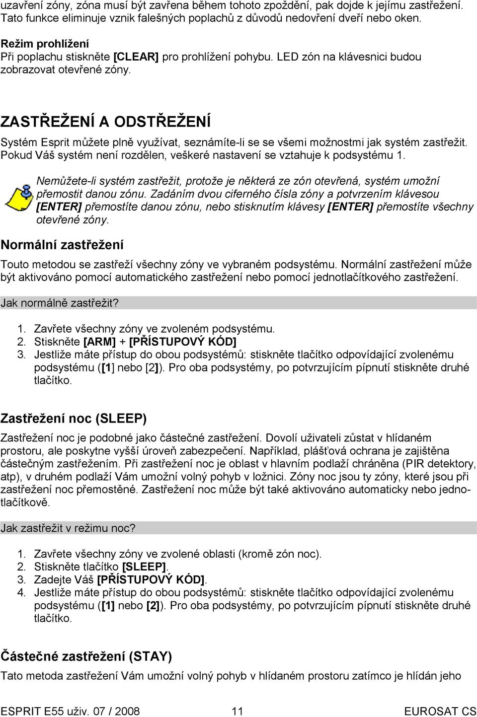 ZASTŘEŽENÍ A ODSTŘEŽENÍ Systém Esprit můžete plně využívat, seznámíte-li se se všemi možnostmi jak systém zastřežit. Pokud Váš systém není rozdělen, veškeré nastavení se vztahuje k podsystému 1.